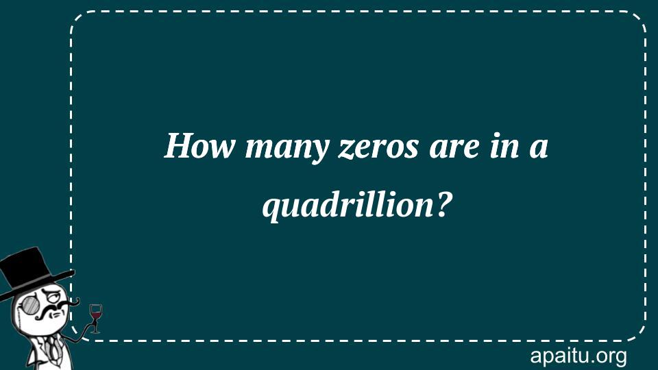 How many zeros are in a quadrillion?