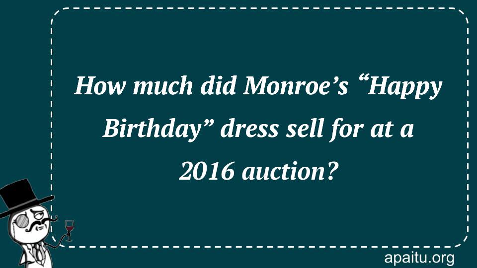 How much did Monroe’s “Happy Birthday” dress sell for at a 2016 auction?