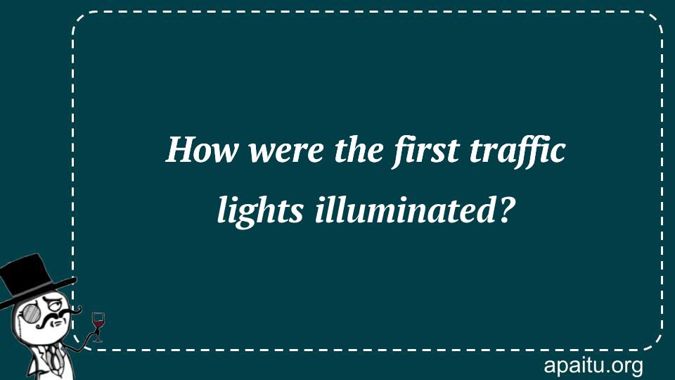 How were the first traffic lights illuminated?