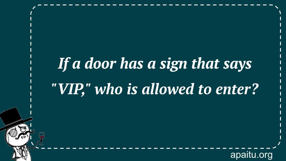 If a door has a sign that says `VIP,` who is allowed to enter?