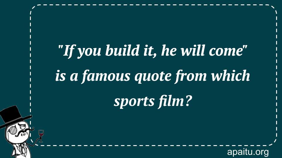 `If you build it, he will come` is a famous quote from which sports film?