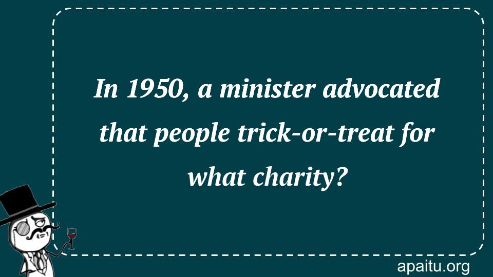 In 1950, a minister advocated that people trick-or-treat for what charity?