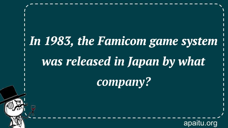 In 1983, the Famicom game system was released in Japan by what company?