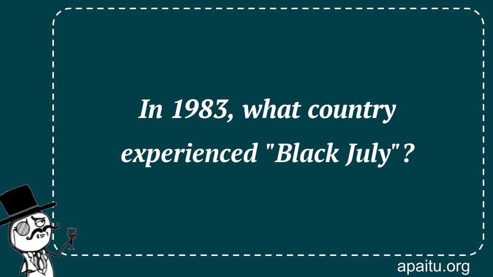 In 1983, what country experienced `Black July`?