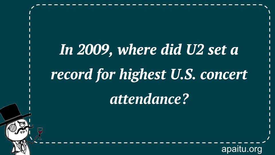 In 2009, where did U2 set a record for highest U.S. concert attendance?