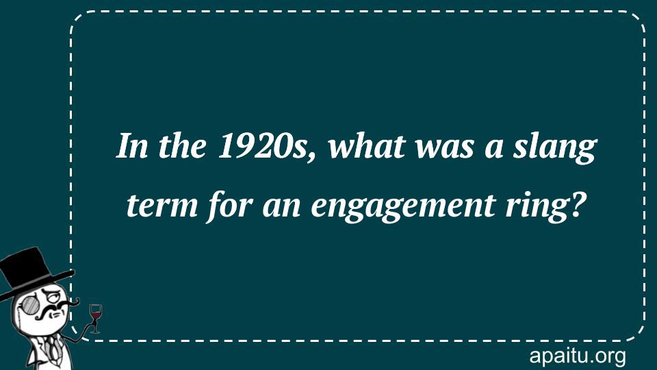 In the 1920s, what was a slang term for an engagement ring?