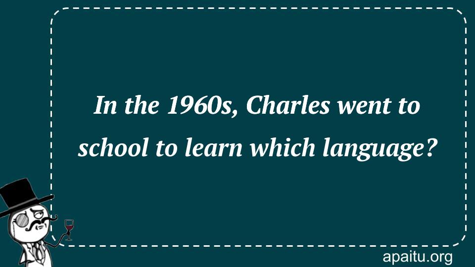 In the 1960s, Charles went to school to learn which language?