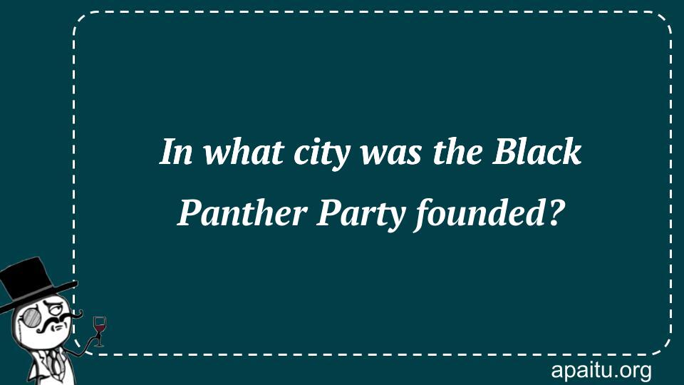 In what city was the Black Panther Party founded?