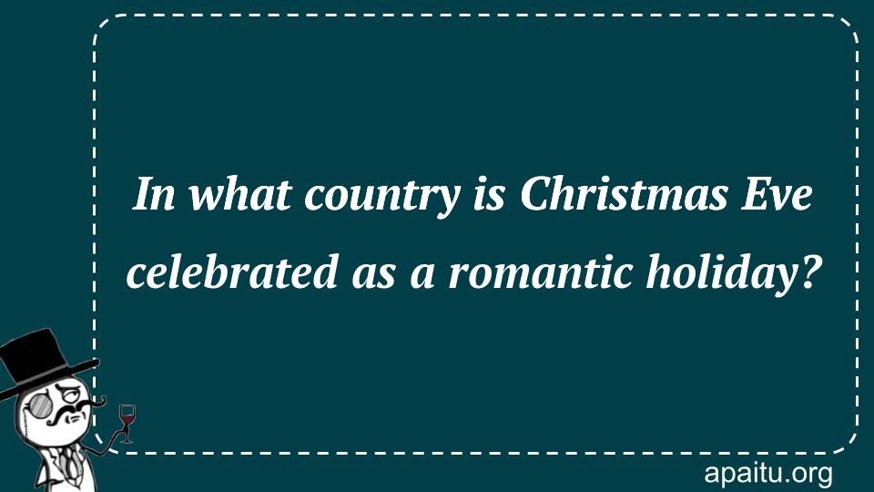 In what country is Christmas Eve celebrated as a romantic holiday?