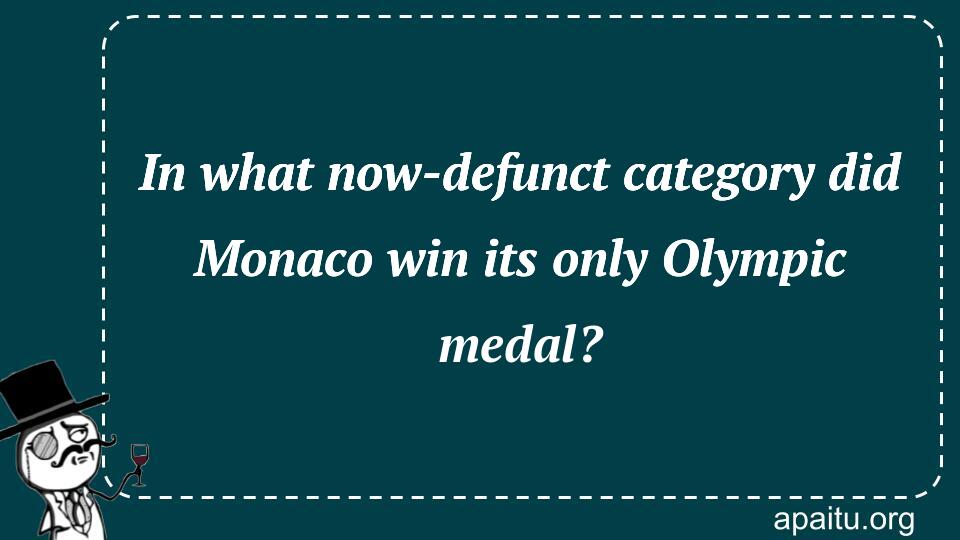 In what now-defunct category did Monaco win its only Olympic medal?