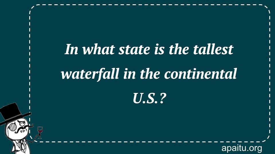 In what state is the tallest waterfall in the continental U.S.?