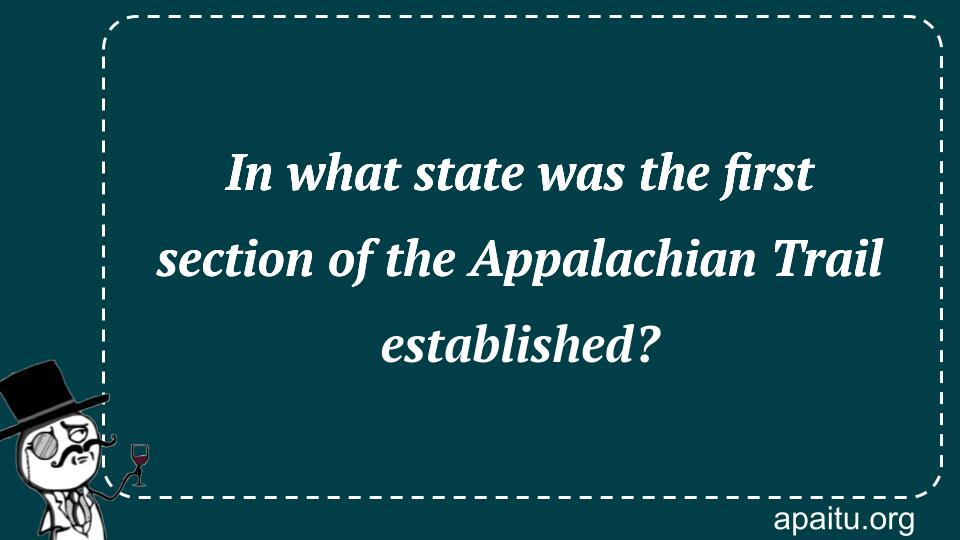 In what state was the first section of the Appalachian Trail established?