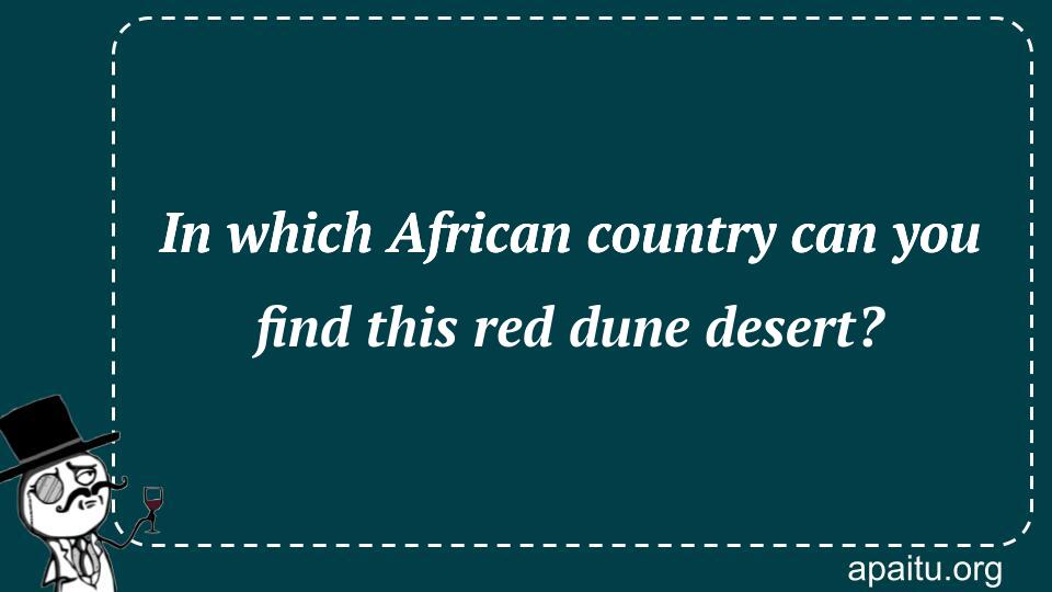 In which African country can you find this red dune desert?