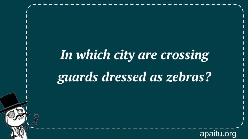 In which city are crossing guards dressed as zebras?