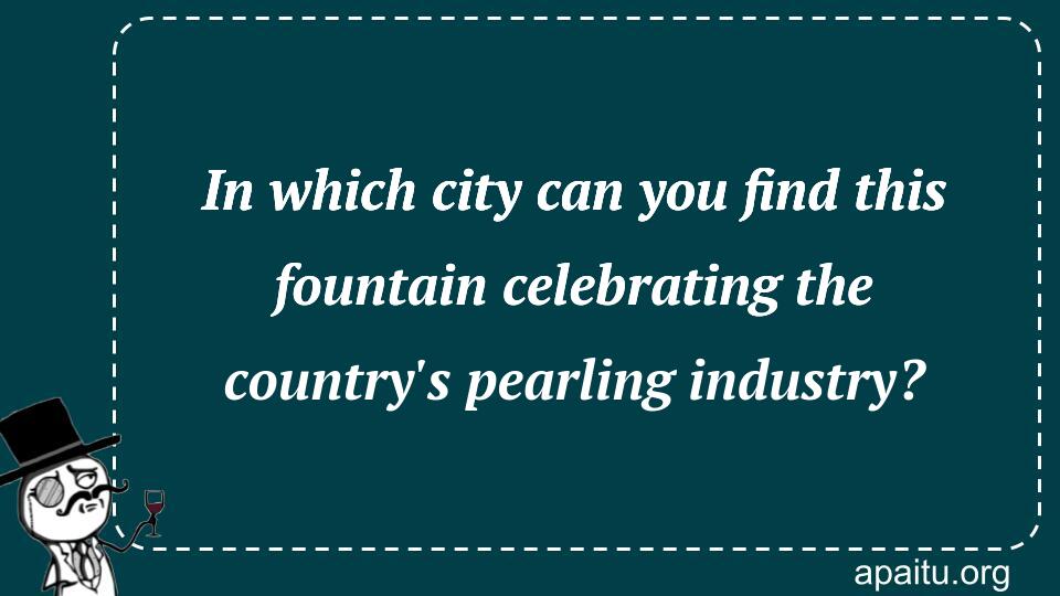 In which city can you find this fountain celebrating the country`s pearling industry?