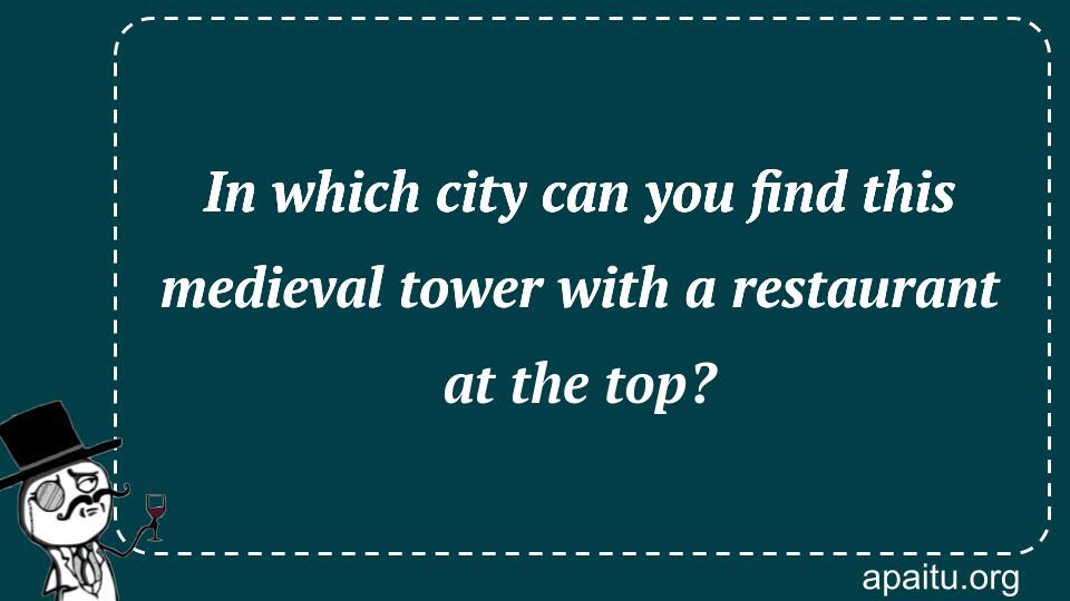 In which city can you find this medieval tower with a restaurant at the top?