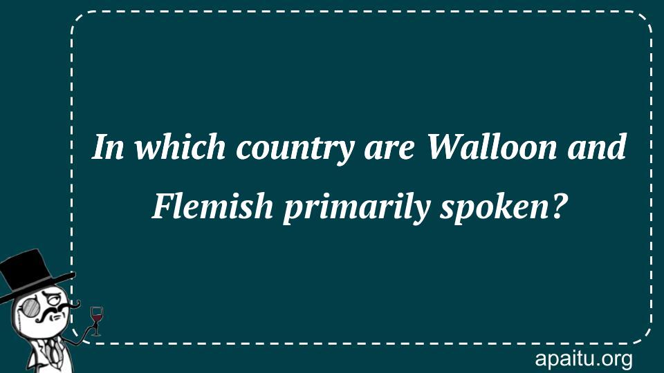 In which country are Walloon and Flemish primarily spoken?