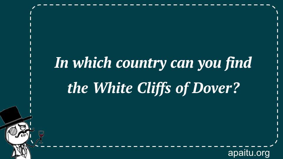 In which country can you find the White Cliffs of Dover?