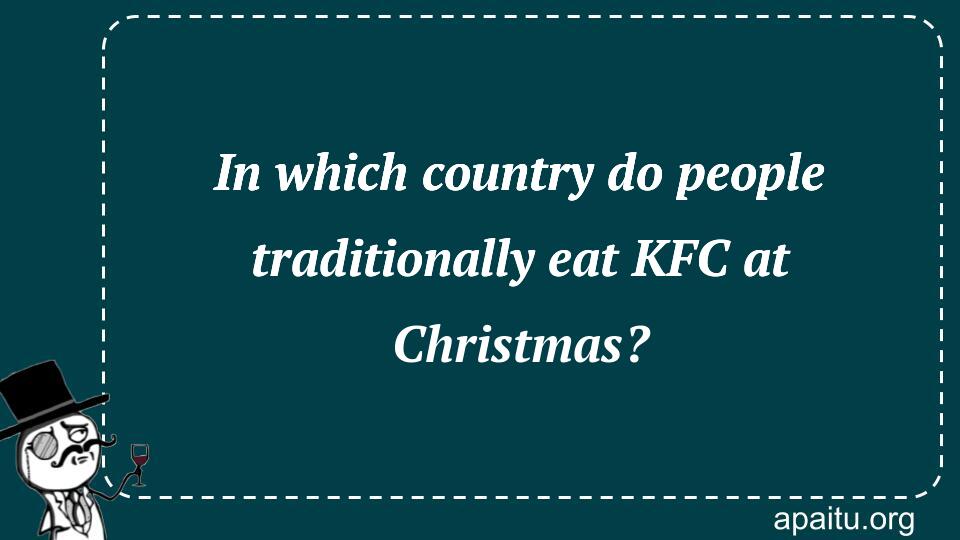 In which country do people traditionally eat KFC at Christmas?