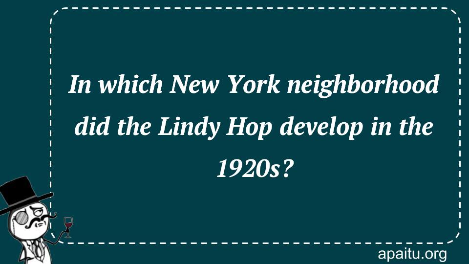 In which New York neighborhood did the Lindy Hop develop in the 1920s?