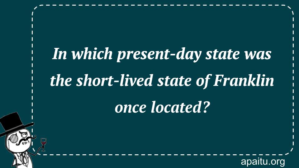 In which present-day state was the short-lived state of Franklin once located?