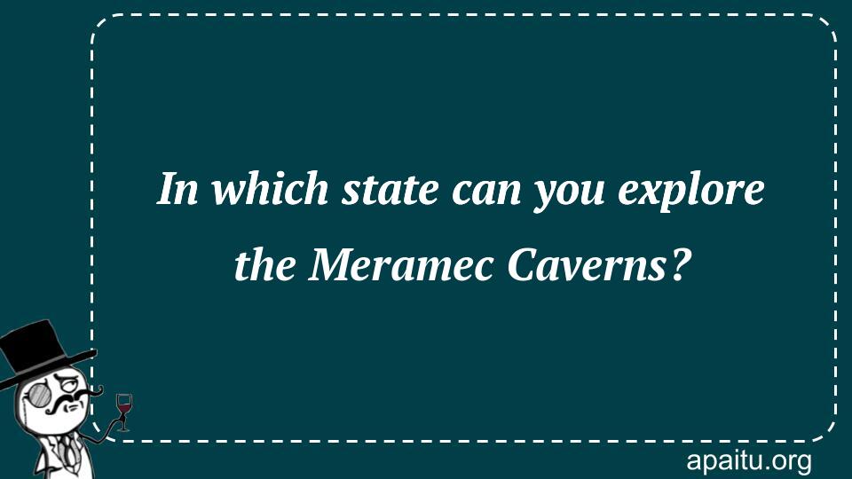 In which state can you explore the Meramec Caverns?