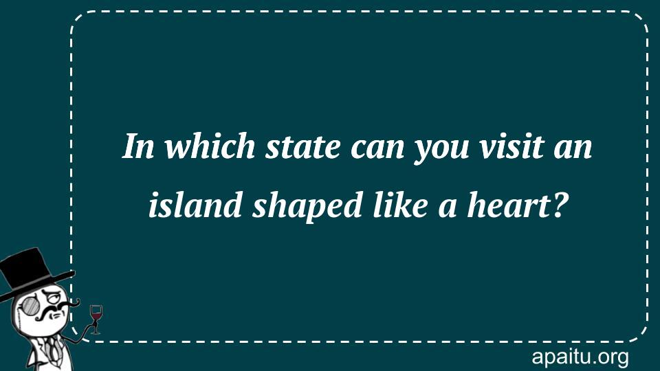 In which state can you visit an island shaped like a heart?