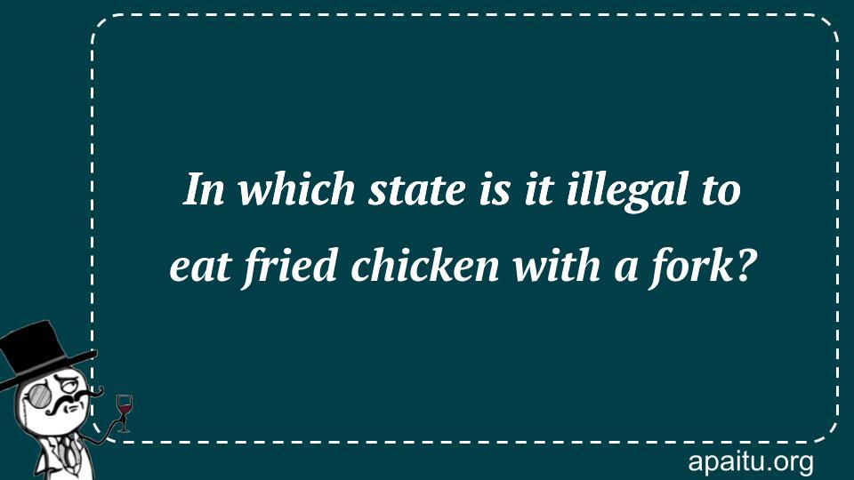 In which state is it illegal to eat fried chicken with a fork?