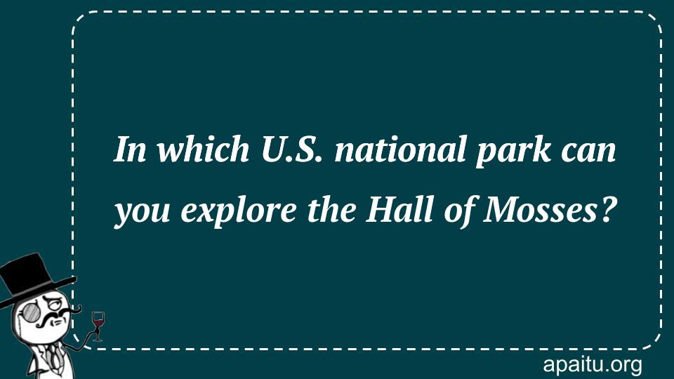 In which U.S. national park can you explore the Hall of Mosses?