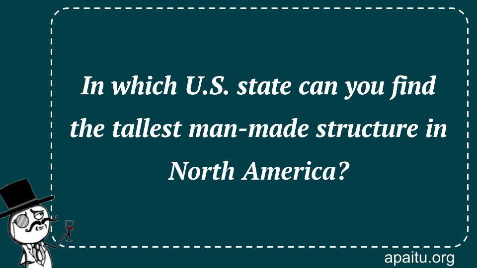 In which U.S. state can you find the tallest man-made structure in North America?