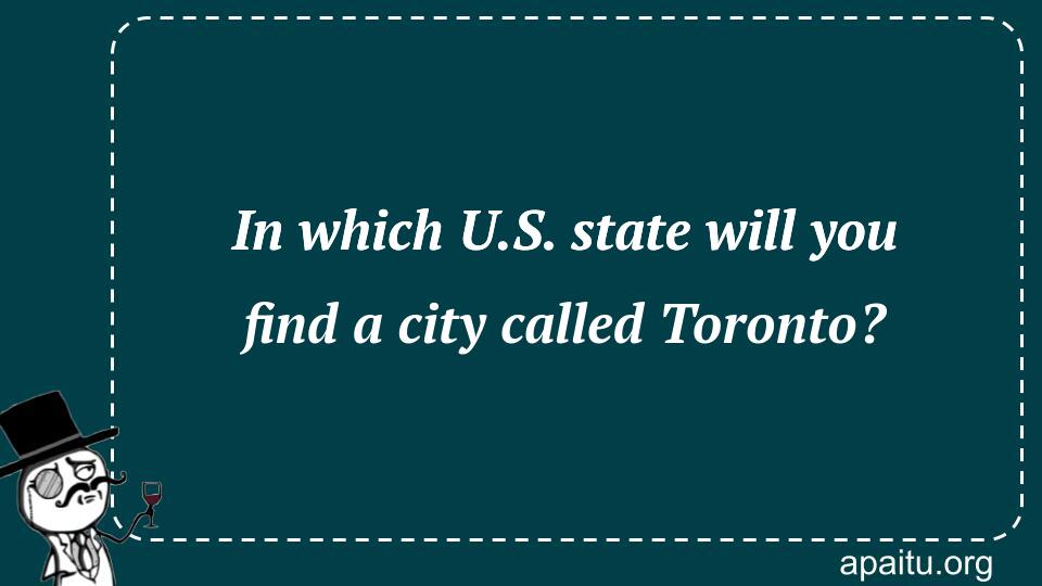 In which U.S. state will you find a city called Toronto?