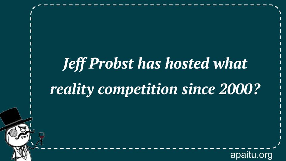 Jeff Probst has hosted what reality competition since 2000?