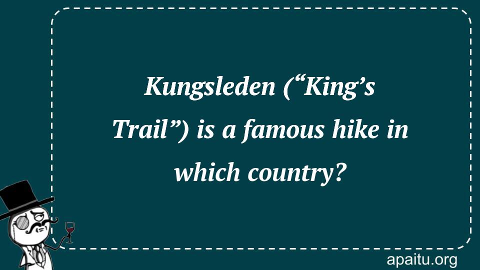 Kungsleden (“King’s Trail”) is a famous hike in which country?