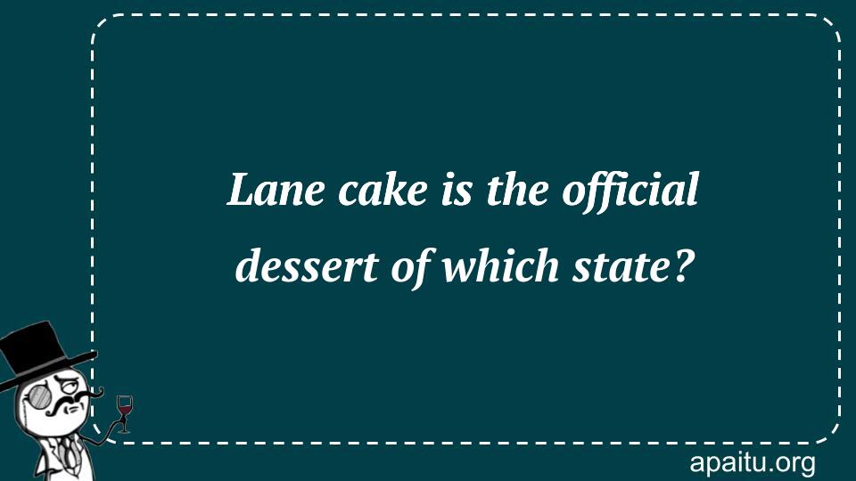 Lane cake is the official dessert of which state?