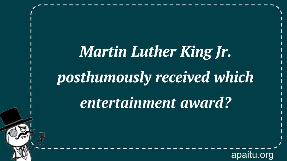 Martin Luther King Jr. posthumously received which entertainment award?