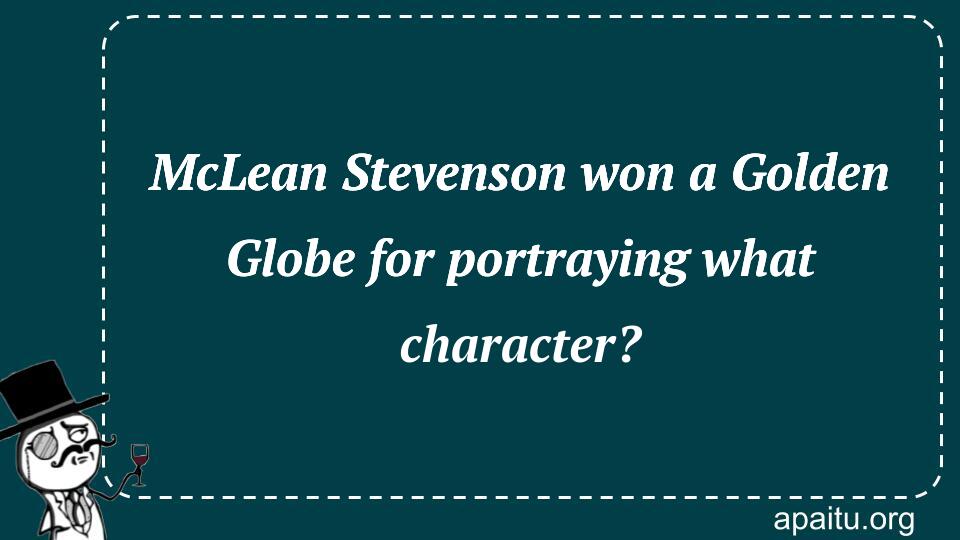 McLean Stevenson won a Golden Globe for portraying what character?