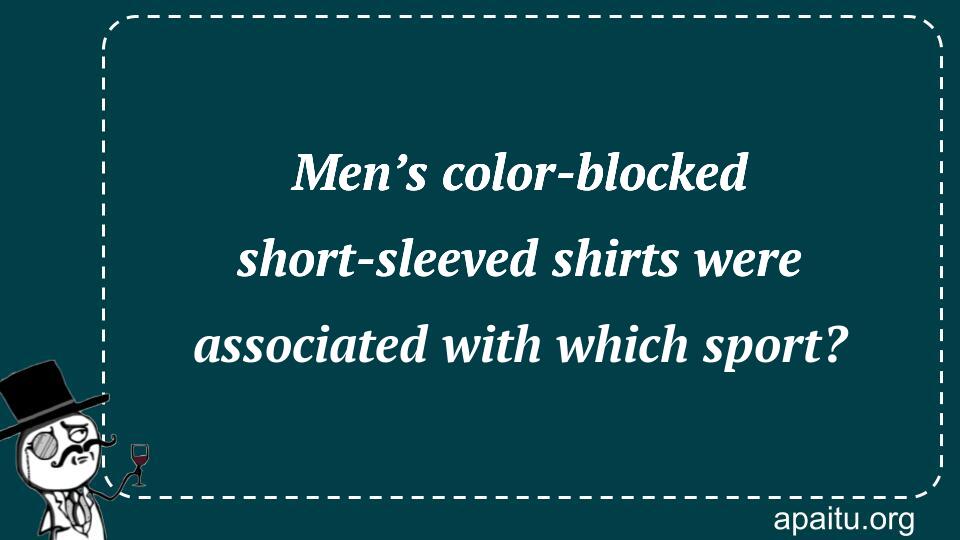 Men’s color-blocked short-sleeved shirts were associated with which sport?