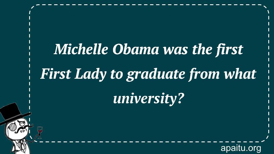 Michelle Obama was the first First Lady to graduate from what university?