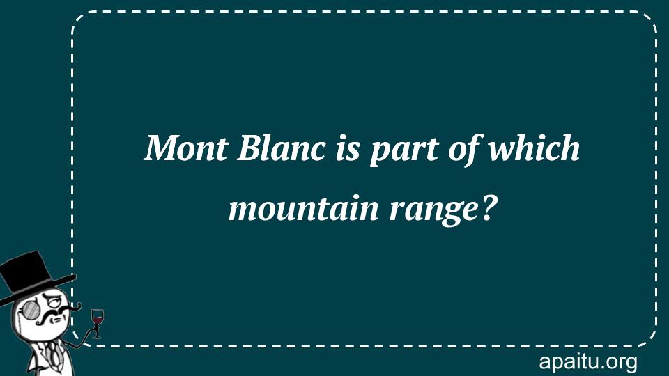 Mont Blanc is part of which mountain range?