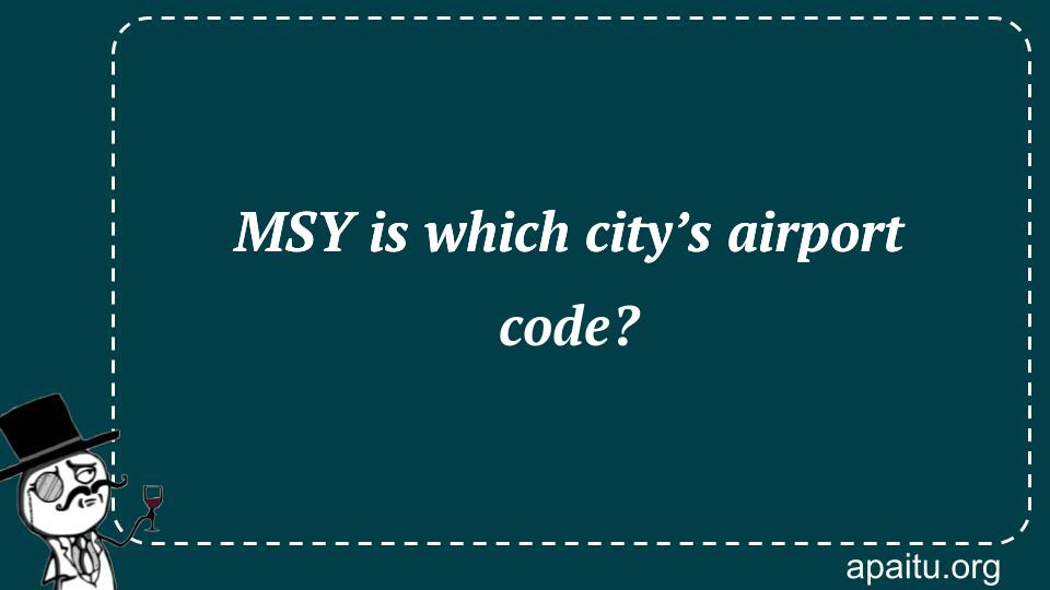 MSY is which city’s airport code?