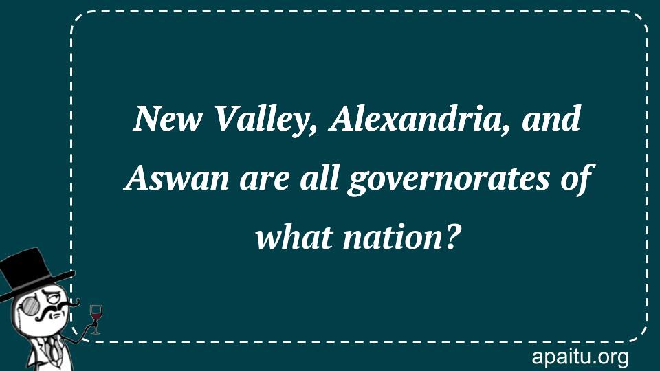 New Valley, Alexandria, and Aswan are all governorates of what nation?