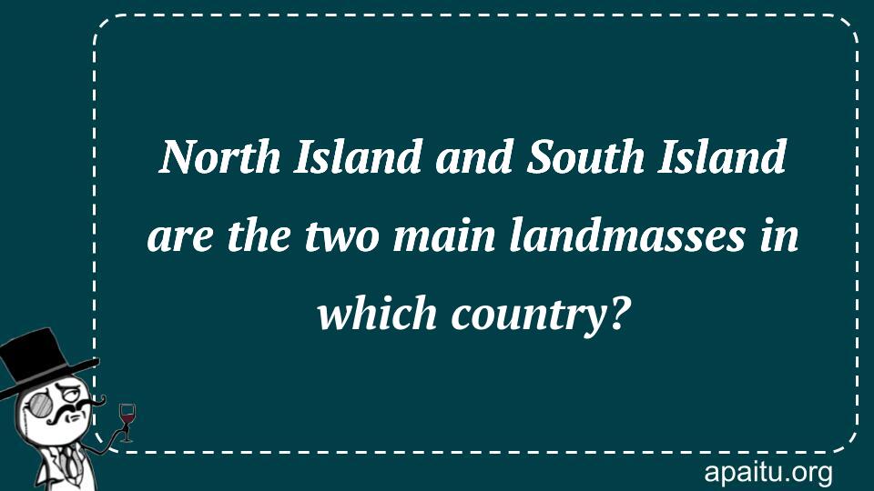 North Island and South Island are the two main landmasses in which country?