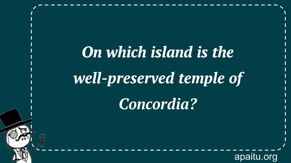 On which island is the well-preserved temple of Concordia?