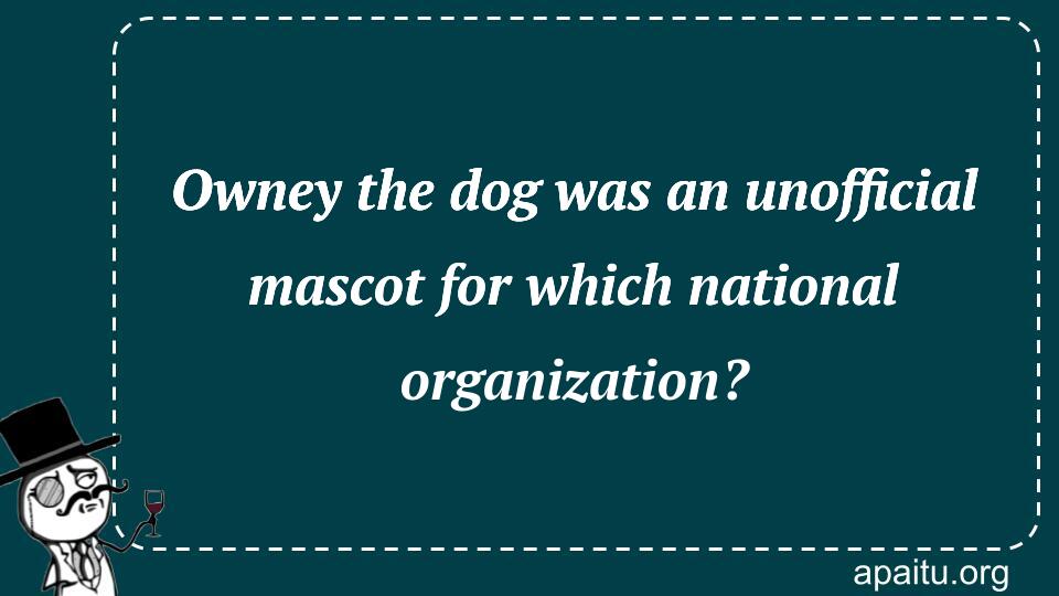 Owney the dog was an unofficial mascot for which national organization?