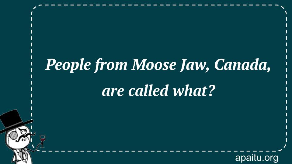 People from Moose Jaw, Canada, are called what?