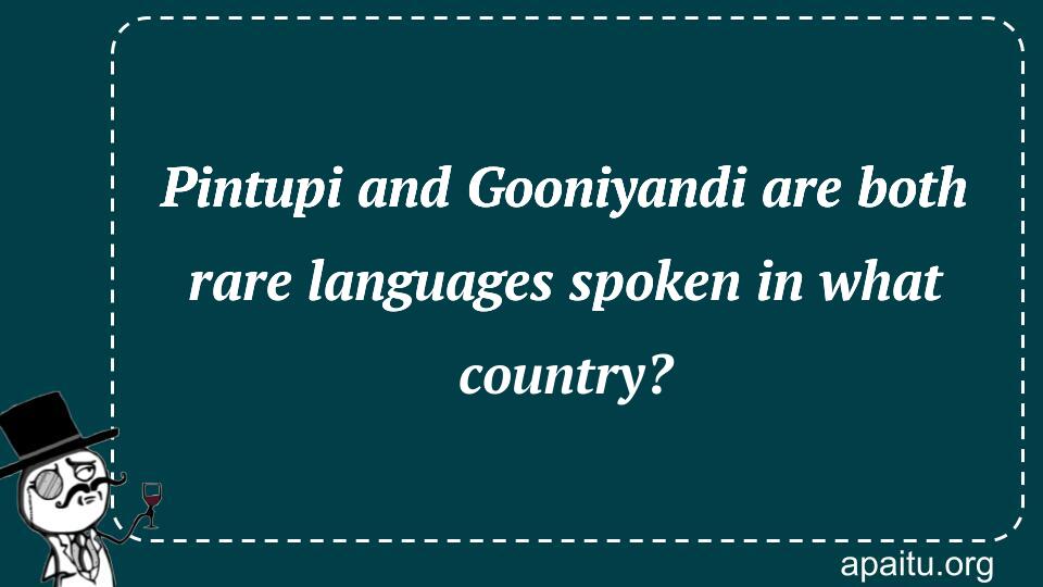 Pintupi and Gooniyandi are both rare languages spoken in what country?