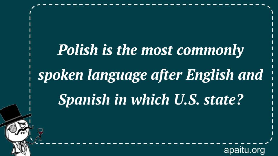 Polish is the most commonly spoken language after English and Spanish in which U.S. state?