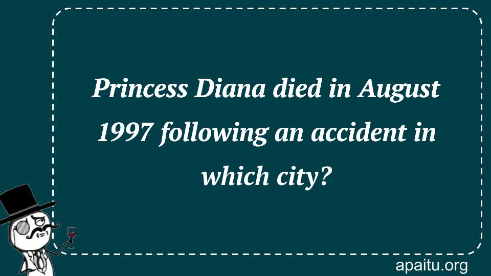 Princess Diana died in August 1997 following an accident in which city?