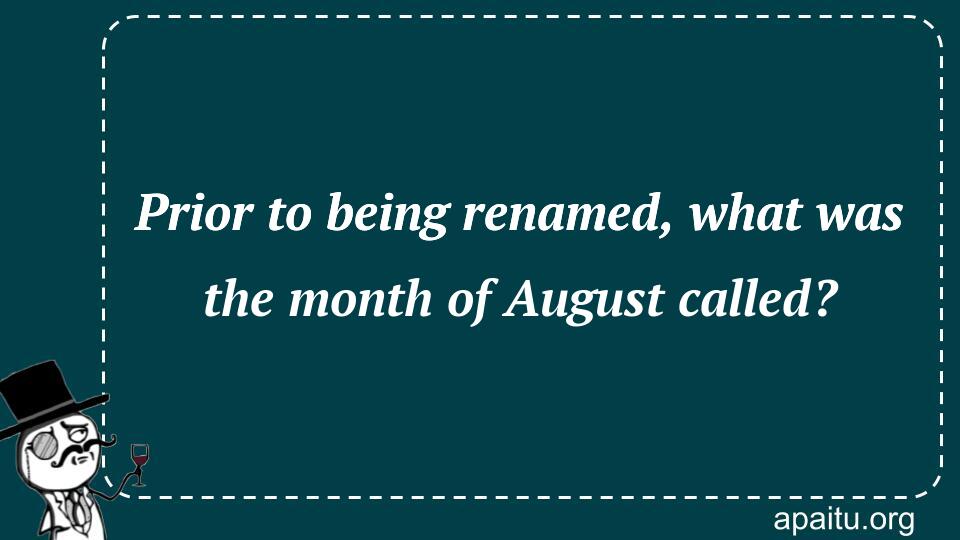 Prior to being renamed, what was the month of August called?