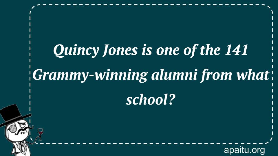 Quincy Jones is one of the 141 Grammy-winning alumni from what school?